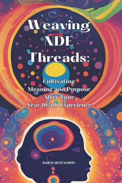 Weaving NDE Threads: Cultivating Meaning and Purpose After Near Death Experiences