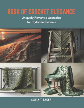 Book of Crochet Elegance: Uniquely Romantic Wearables for Stylish Individuals