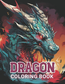 Dragon Coloring Book for Adults: 100+ Amazing Coloring Pages for All Ages