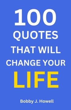 100 Quotes That Will Change Your Life: With Interpretation and Application to You