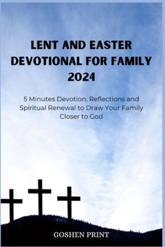 Lent and Easter Devotional for Family 2024: 5 Minutes Devotion, Reflections and Spiritual Renewal to Draw Your Family Closer to God