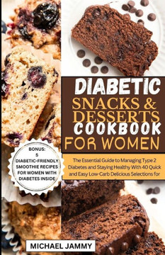 Diabetic Snacks and Desserts Cookbook for Women: The Essential Guide to Managing Type 2 Diabetes and Staying Healthy With 40 Quick and Easy Low-Carb D