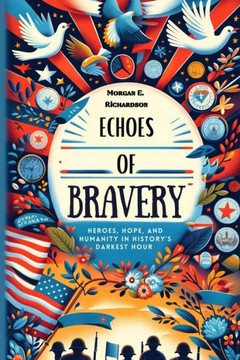 Echoes of Bravery: Heroes, Hope, and Humanity in History's Darkest Hour