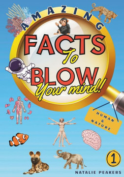 Amazing Facts to Blow Your Mind Human & Nature: Interesting Facts For Curious Kids, Teens and Adults Amazing Facts to Blow Your Mind Human & Nature: Interesting Facts For Curious Kids, Teens and Adults