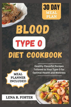 Blood Type O Diet Cookbook: Healthy Flavorful Recipes Tailored to Your Type O for Optimal Health and Wellness