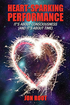 Heart Sparking Performance: It'S About Consciousness (And It'S About Time) Heart Sparking Performance: It'S About Consciousness (And It'S About Time)