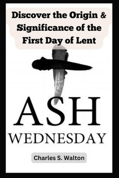 Ash Wednesday: Discover the Origin and Significance of the First Day of Lent