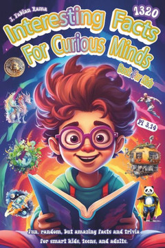 Interesting Facts For Curious Minds Book For Kids: 1320 Random and Brilliant Facts, and Trivia for Smart Kids About Space, Games, Math, Animals, Earth