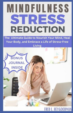 mindfulness Stress Reduction: The Ultimate Guide to Nourish Your Mind, Heal Your Body, and Embrace a Life of Stress-Free Living