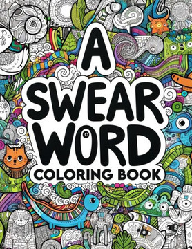 A Swear Word coloring book: Artistic Liberation Express Yourself Unapologetically with Every Shade and Swear