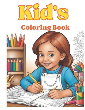Kid's Coloring Book: Inspiring Creativity with Every Page: Coloring Fun for Little Artists Everywhere