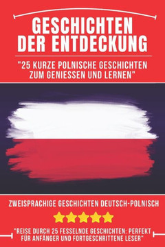 Geschichten der Entdeckung: 25 Kurze Polnische Geschichten zum Genie?en und Lernen, Zweisprachige Geschichten Deutsch-Polnische, Polnisch f?r Anf?
