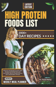 High Protein Foods List: Delicious and Healthy Protein-Rich Recipes with Meal Plans and Nutritional Tips for Fitness Success and a Sustainable