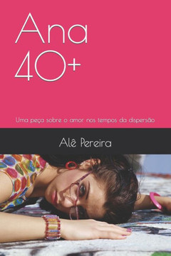 Ana 40+: Uma pe?a sobre o amor nos tempos da dispers?o