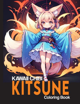 Kawaii Chibi Kitsune Coloring Book: Beautiful and magical Chibi kitsume coloring pages for lovers of kawaii fox or kitsume girls illustrations for all