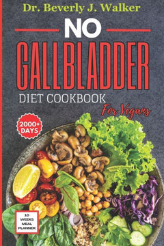No Gallbladder Diet Cookbook for Vegans: The Comprehensive Plant-based Recipes to Support your Digestive System, Reduce Inflammation and Enhance Recov