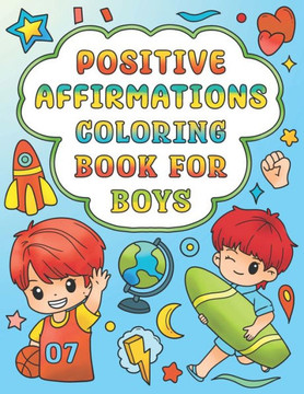 Positive Affirmations Coloring Book for Boys: Self-Esteem and Confidence Building Coloring Book for Kids Ages 4-12 Helps to Build a Positive Mindset a