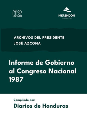 Informe de Gobierno al Congreso Nacional 1987: Archivos del presidente Jos? Azcona
