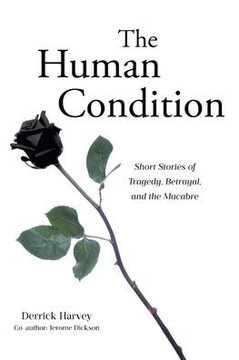 The Human Condition: Short Stories of Tragedy, Betrayal, and the Macabre