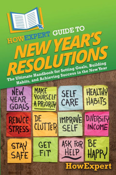 HowExpert Guide to New Year's Resolutions: The Ultimate Handbook for Setting Goals, Building Habits, and Achieving Success in the New Year