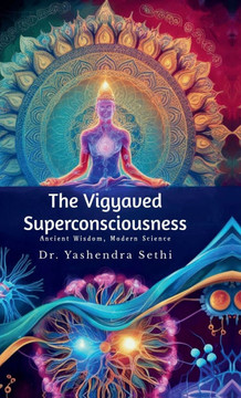 The Vigyaved Superconsciousness: Ancient Wisdom, Modern Science.