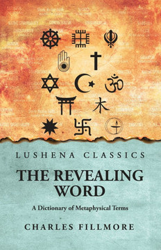 The Revealing Word: A Dictionary of Metaphysical Terms: A Dictionary of Metaphysical Terms by Charles Fillmore