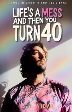Life's a Mess and Then You Turn 40: Lessons in Growth & Resilience