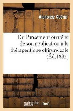 Du Pansement Ouat? Et de Son Application ? La Th?rapeutique Chirurgicale Du Pansement Ouat? Et de Son Application ? La Th?rapeutique Chirurgicale