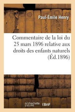 Commentaire de la Loi Du 25 Mars 1896 Relative Aux Droits Des Enfants Naturels: Dans La Succession de Leurs P?re Et M?re