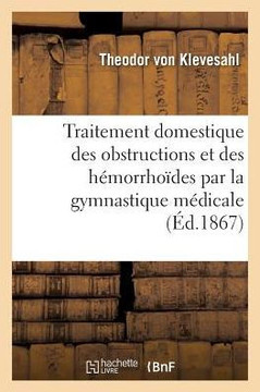 Traitement Domestique Des Obstructions Et Des H?morrho?des Par La Gymnastique M?dicale: Appropri? ? l'?ge M?r