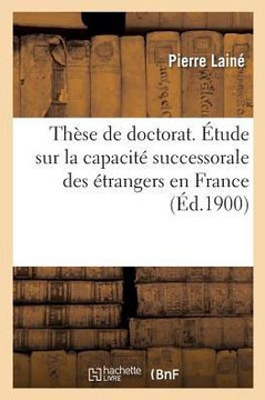 Th?se de Doctorat. ?tude Sur La Capacit? Successorale Des ?trangers En France: Facult? de Droit de Paris
