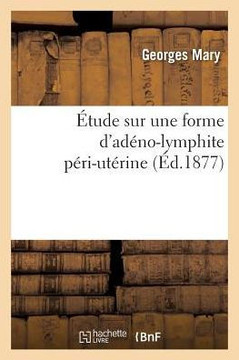 ?tude Sur Une Forme d'Ad?no-Lymphite P?ri-Ut?rine