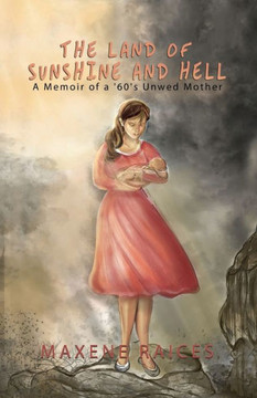 The Land Of Sunshine And Hell: A Memoir Of A 60S Unwed Mother