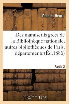 Inventaire Sommaire Des Manuscrits Grecs de la Biblioth?que Nationale: Et Des Autres Biblioth?ques de Paris Et Des D?partements. Partie 2