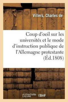 Coup d'Oeil Sur Les Universit?s Et Le Mode d'Instruction Publique de l'Allemagne Protestante: En Particulier Du Royaume de Westphalie