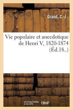 Vie Populaire Et Anecdotique de Henri V, 1820-1874