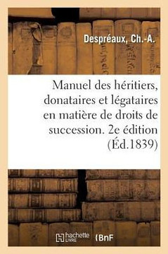 Manuel Des H?ritiers, Donataires Et L?gataires En Mati?re de Droits de Succession. 2e ?dition