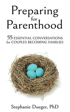 Preparing For Parenthood: 55 Essential Conversations For Couples Becoming Families