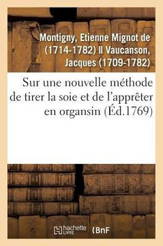 Sur Une Nouvelle M?thode de Tirer La Soie Et de l'Appr?ter En Organsin: Jugement de l'Acad?mie Royale Des Sciences