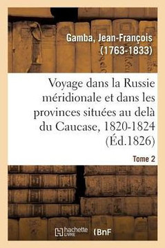 Voyage Dans La Russie M?ridionale Et Particuli?rement Dans Les Provinces Situ?es Au Del? Du Caucase: 1820-1824. Tome 2