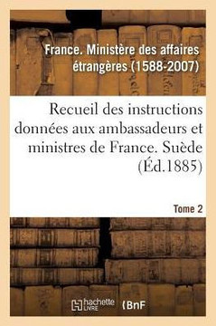 Recueil Des Instructions Donn?es Aux Ambassadeurs Et Ministres de France. Tome 2. Su?de: Depuis Les Trait?s de Westphalie Jusqu'? La R?volution Fran?a