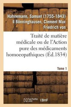 Trait? de Mati?re M?dicale Ou de l'Action Pure Des M?dicaments Homoeopathiques. Tome 1