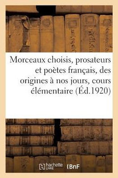 Morceaux Choisis, Prosateurs Et Po?tes Fran?ais, Des Origines de la Langue ? Nos Jours: Cours ?l?mentaire