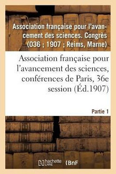 Association Fran?aise Pour l'Avancement Des Sciences, Conf?rences de Paris, 36e Session: Partie 1. Documents Officiels, Proc?s-Verbaux