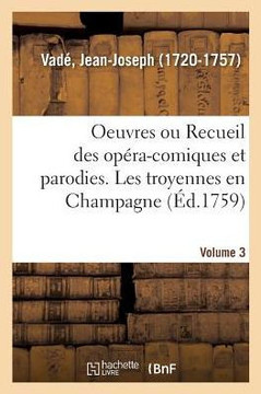 Oeuvres de M. Vad? Ou Recueil Des Op?ra-Comiques Et Parodies Qu'il a Donn?s Depuis Quelques Ann?es: Volume 3. Les Troyennes En Champagne