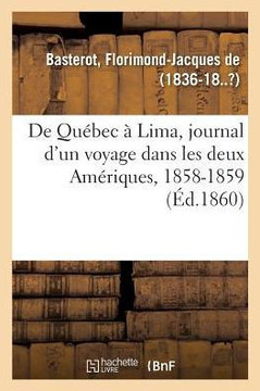 de Qu?bec ? Lima, Journal d'Un Voyage Dans Les Deux Am?riques, 1858-1859