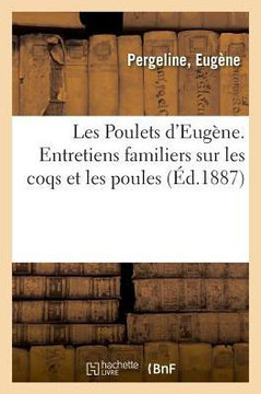Les Poulets d'Eug?ne. Entretiens Familiers Sur Les Coqs Et Les Poules