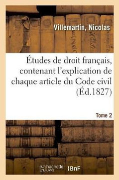 ?tudes de Droit Fran?ais, Contenant l'Explication de Chaque Article Du Code Civil. Tome 2