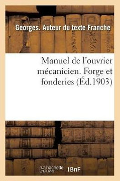 Manuel de l'Ouvrier M?canicien. Forge Et Fonderies Manuel de l'Ouvrier M?canicien. Forge Et Fonderies