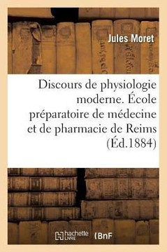 Discours de Physiologie Moderne. ?cole Pr?paratoire de M?decine Et de Pharmacie de Reims: S?ance de Rentr?e, 6 Novembre 1884